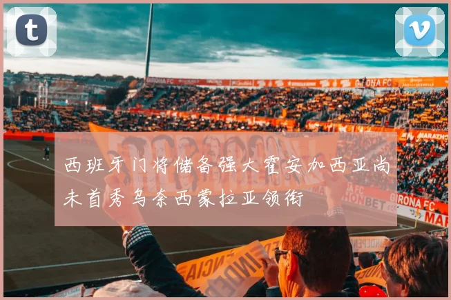 西班牙门将储备强大霍安加西亚尚未首秀乌奈西蒙拉亚领衔
